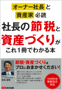 「オーナー社長と資産家必読 社長の節税と資産づくりがこれ1冊でわかる本」（あさ出版）（共著）2018年7月